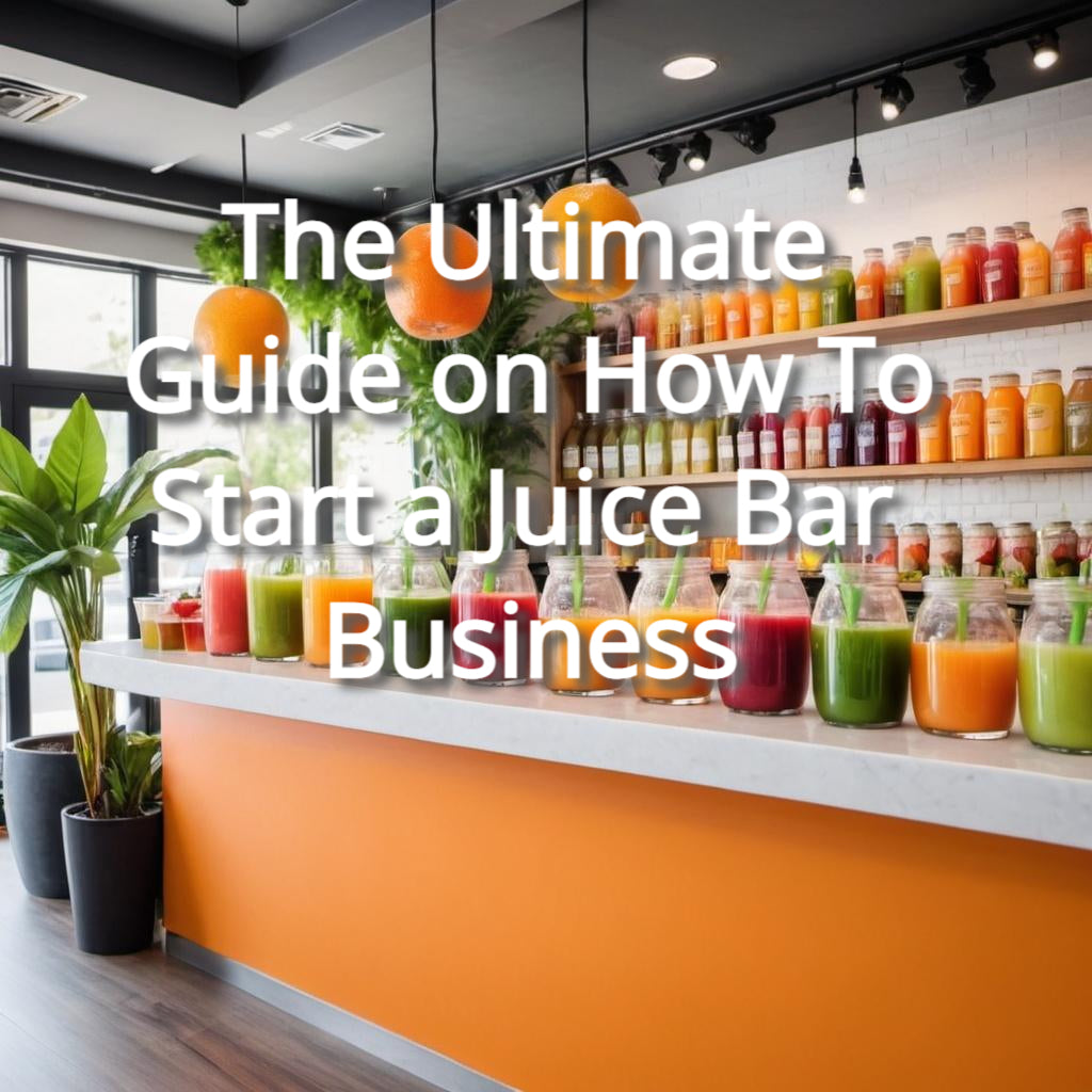 The Ultimate Guide on How To Start a Juice Bar Business