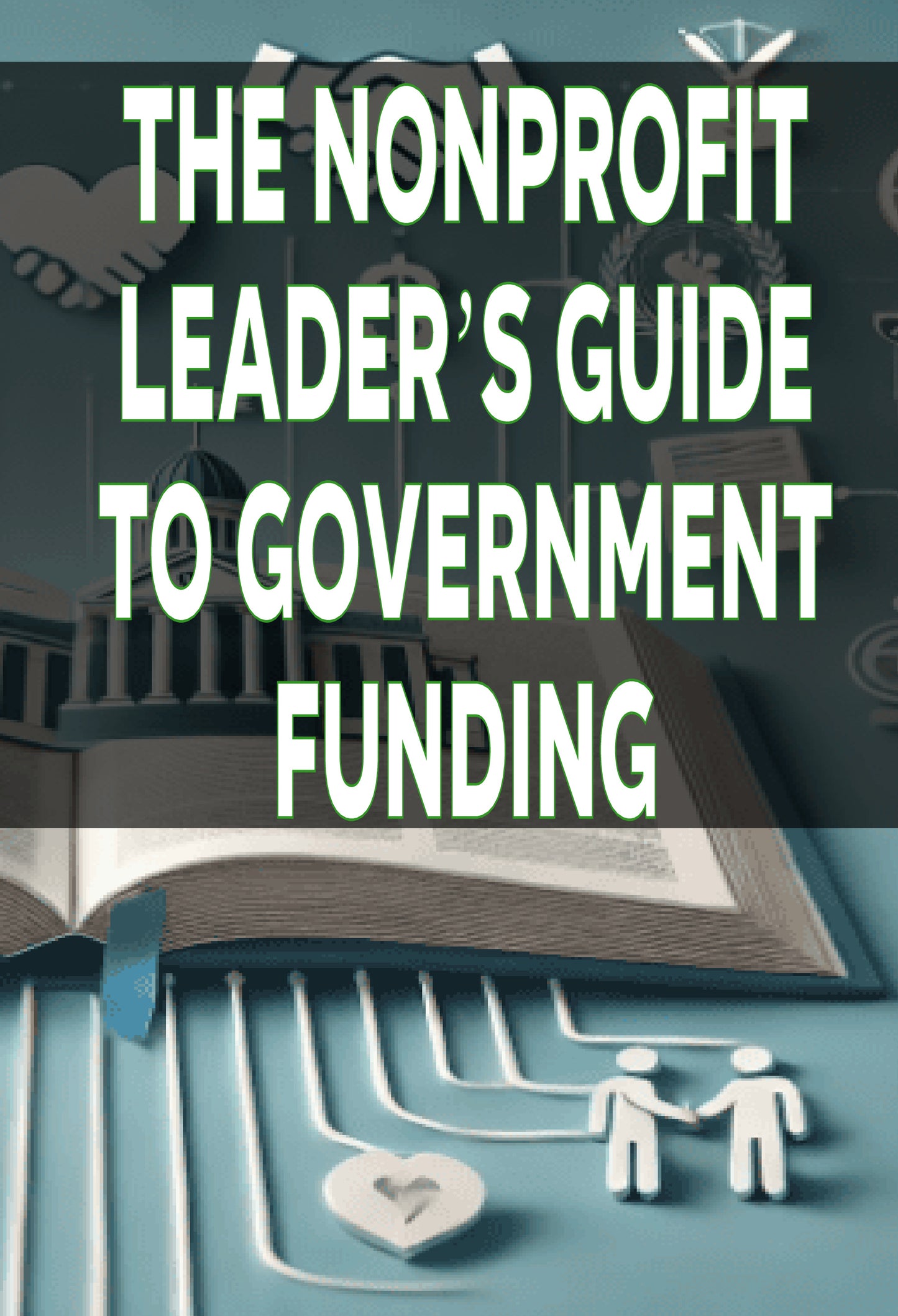The Nonprofit Leader�s Guide to Government Funding