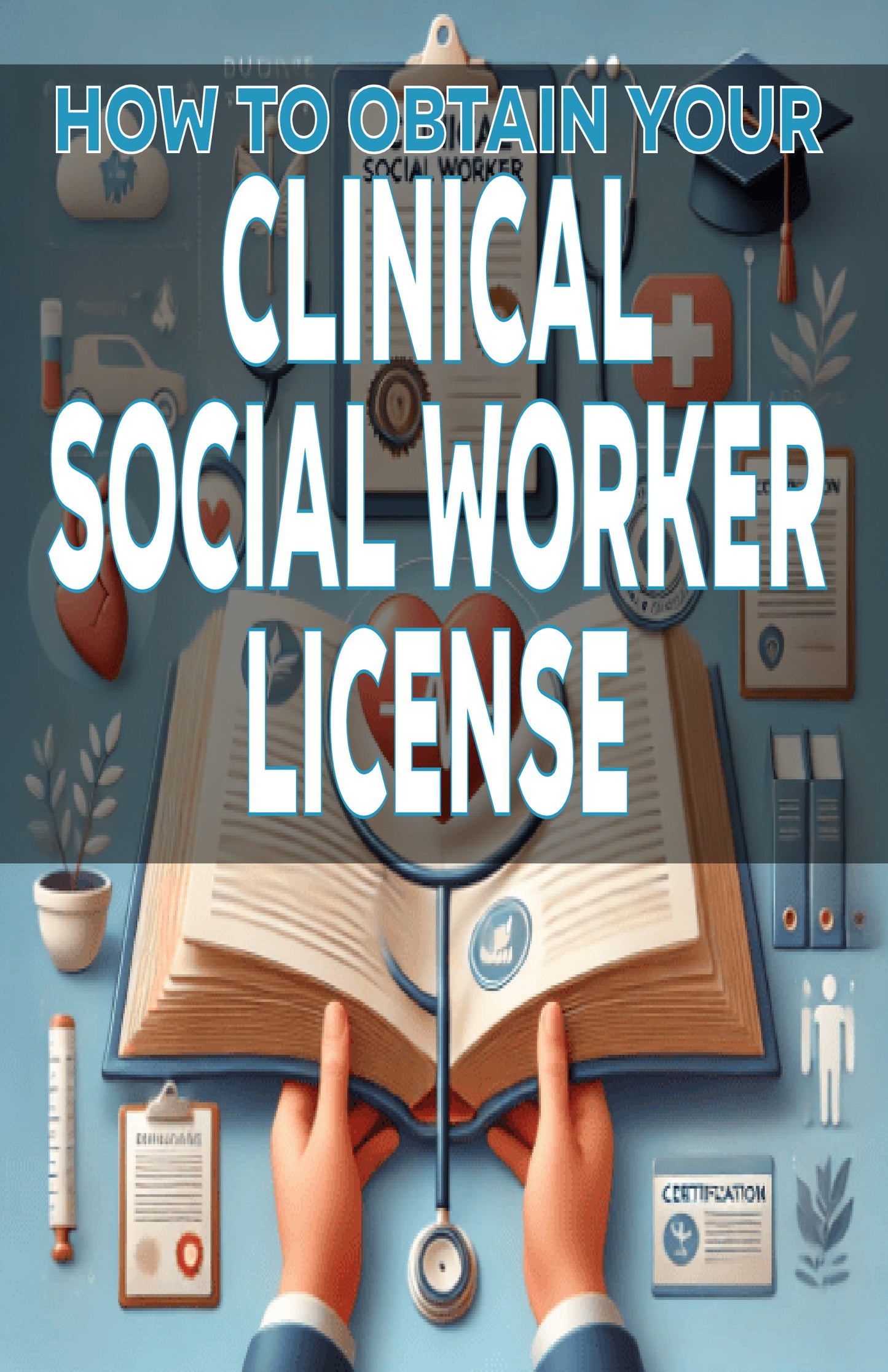 How to Obtain Your Clinical Social Worker License