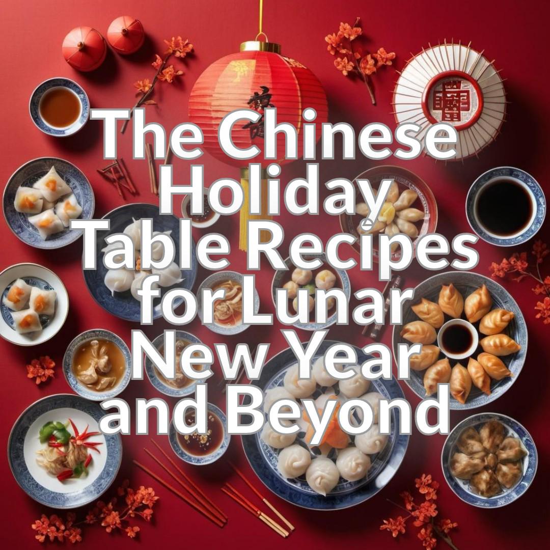 The Chinese Holiday Table: Recipes for Lunar New Year and Beyond