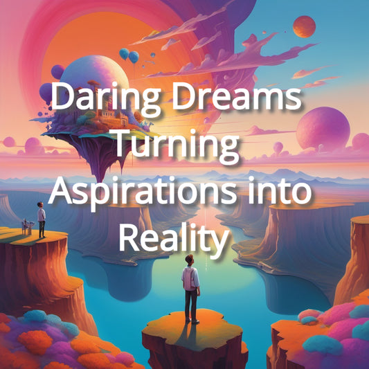 Daring Dreams: Turning Aspirations into Reality