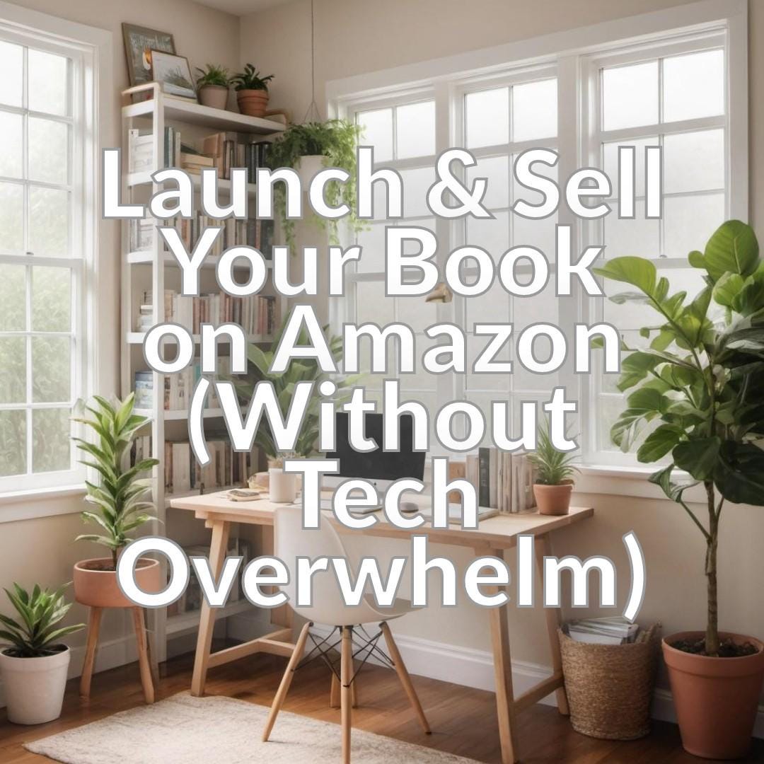 Launch & Sell Your Book on Amazon (Without Tech Overwhelm)