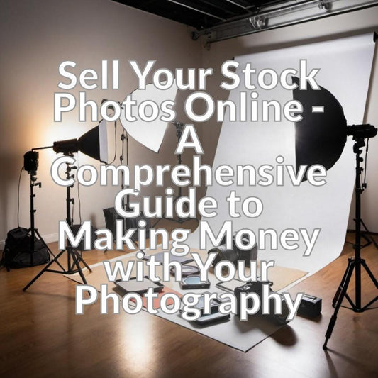 Sell Your Stock Photos Online - A Comprehensive Guide to Making Money with Your Photography