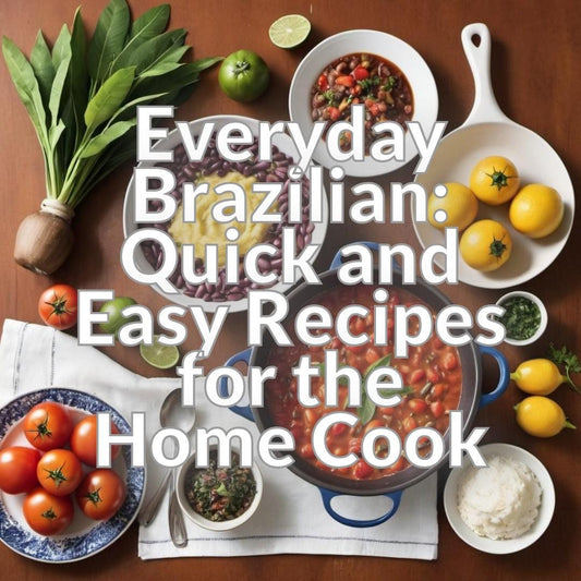 Everyday Brazilian: Quick and Easy Recipes for the Home Cook