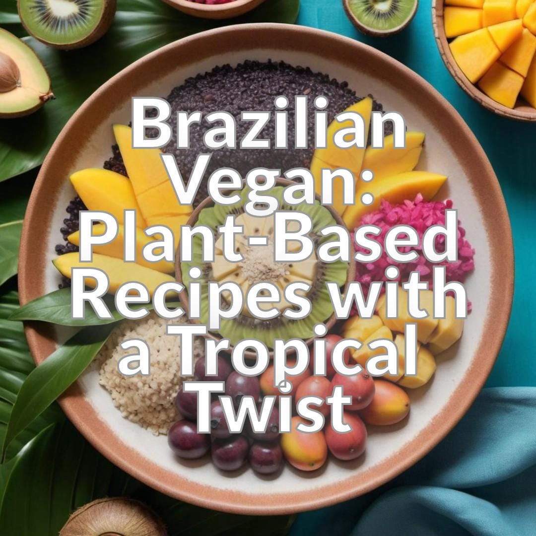 Brazilian Vegan: Plant-Based Recipes with a Tropical Twist