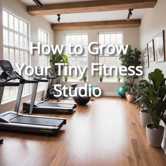 How to Grow Your Tiny Fitness Studio