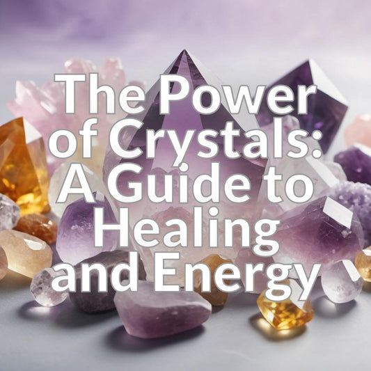 The Power of Crystals: A Guide to Healing and Energy