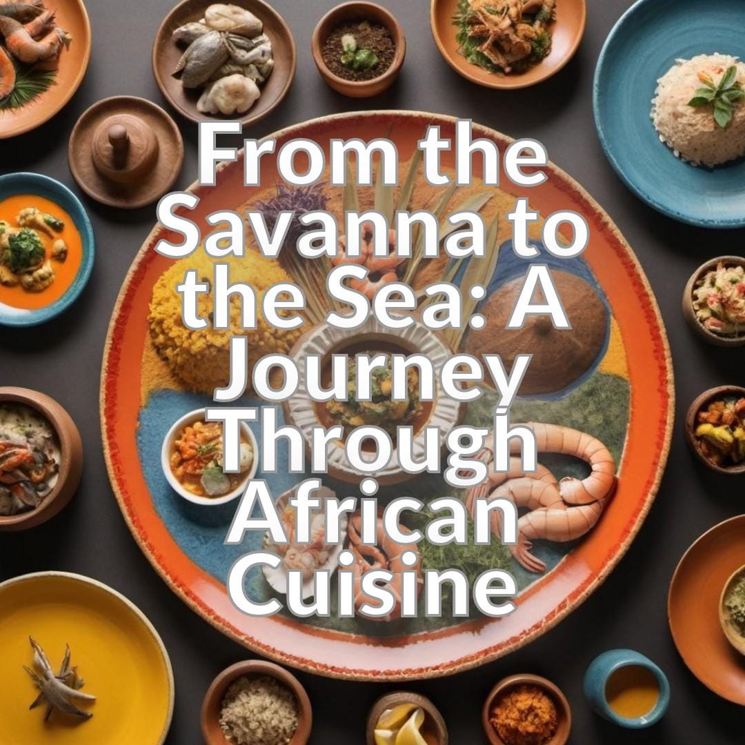 From the Savanna to the Sea: A Journey Through African Cuisine