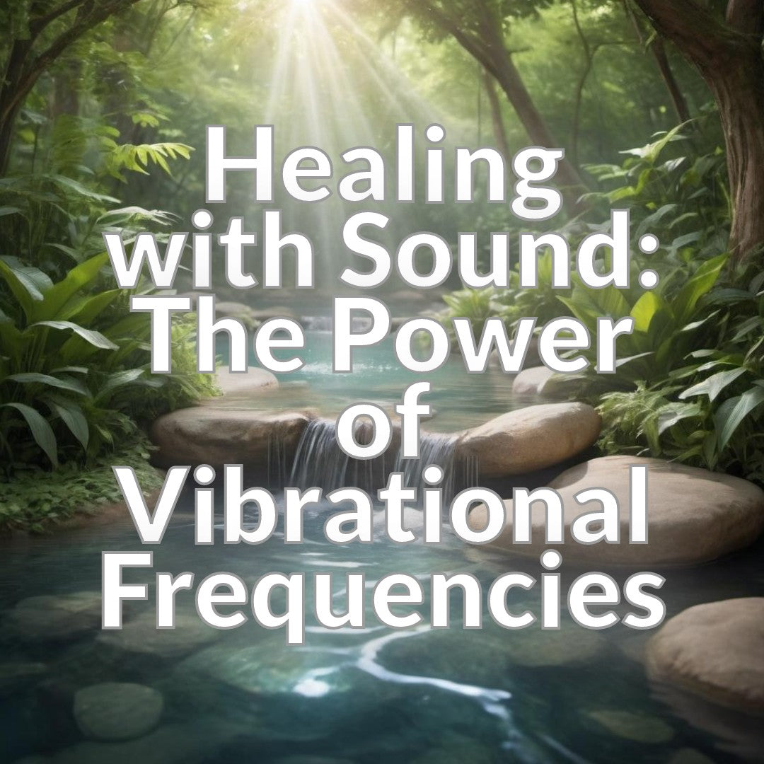 Healing with Sound: The Power of Vibrational Frequencies