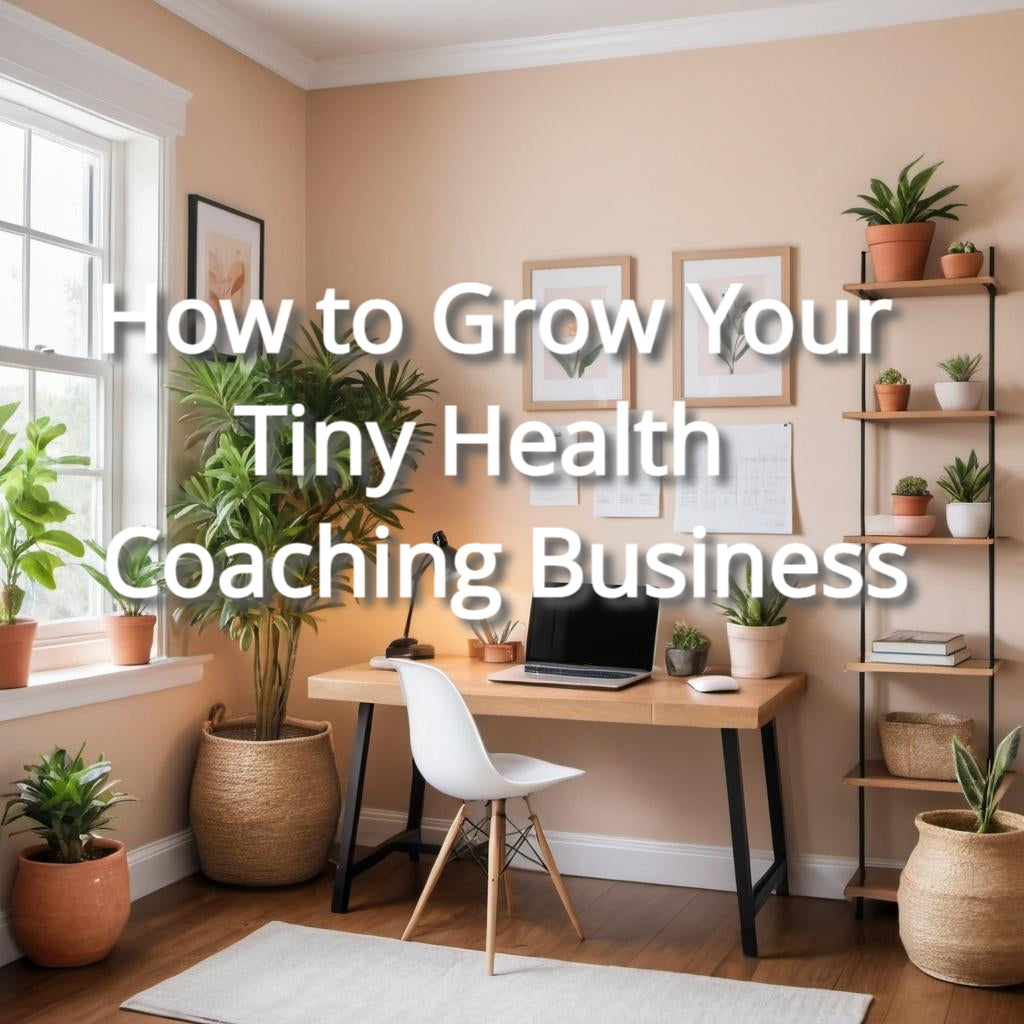 How to Grow Your Tiny Health Coaching Business
