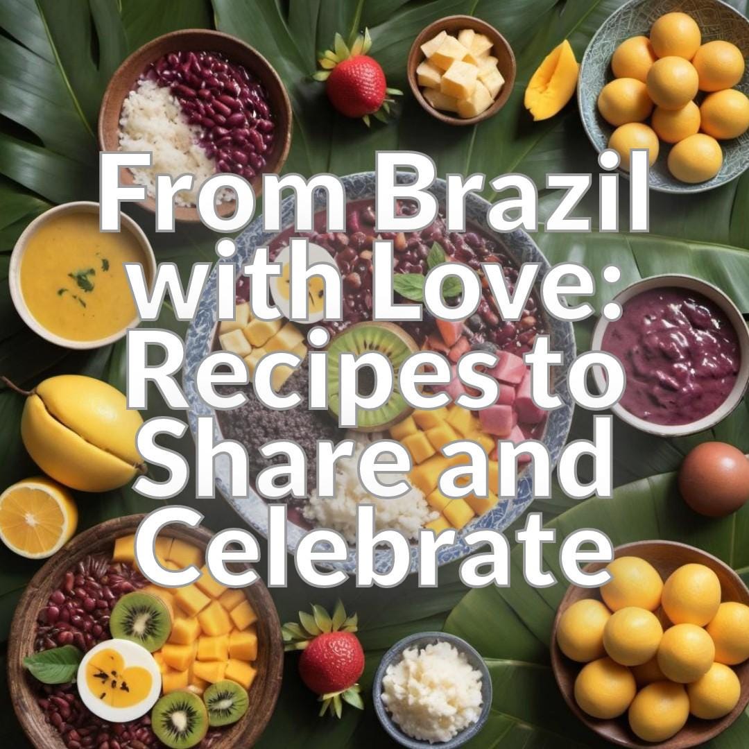 From Brazil with Love: Recipes to Share and Celebrate