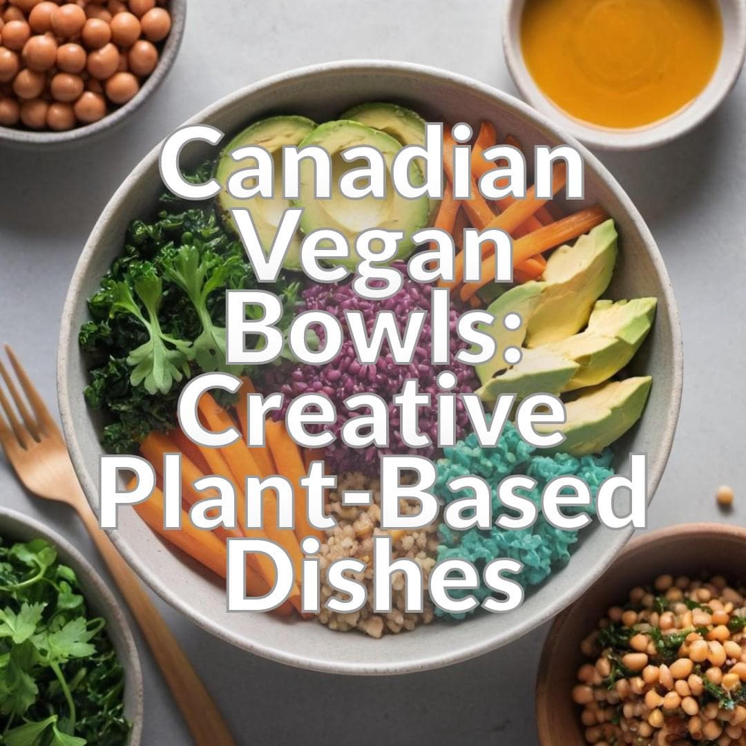 Canadian Vegan Bowls: Creative Plant-Based Dishes