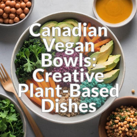 Canadian Vegan Bowls: Creative Plant-Based Dishes