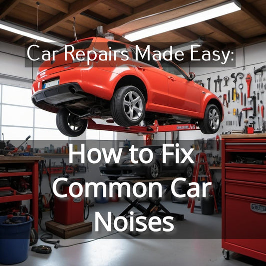 Car Repairs Made Easy: How to Fix Common Car Noises