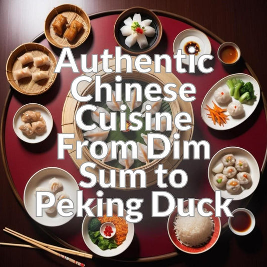 Authentic Chinese Cuisine: From Dim Sum to Peking Duck