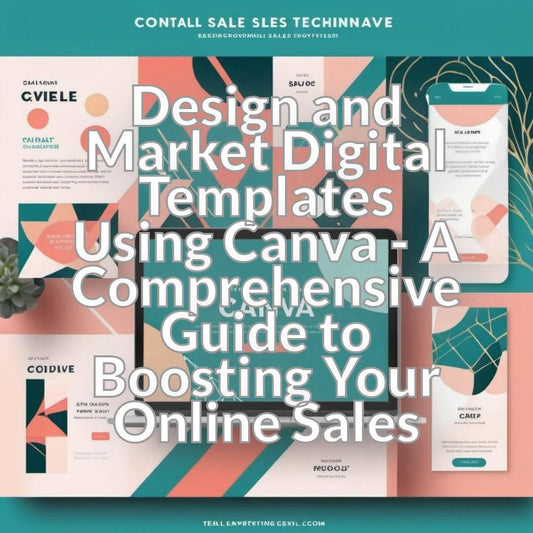 Design and Market Digital Templates Using Canva - A Comprehensive Guide to Boosting Your Online Sales