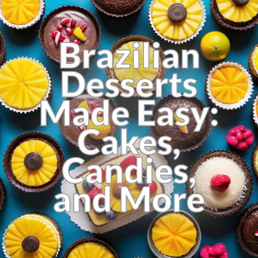 Brazilian Desserts Made Easy: Cakes, Candies, and More