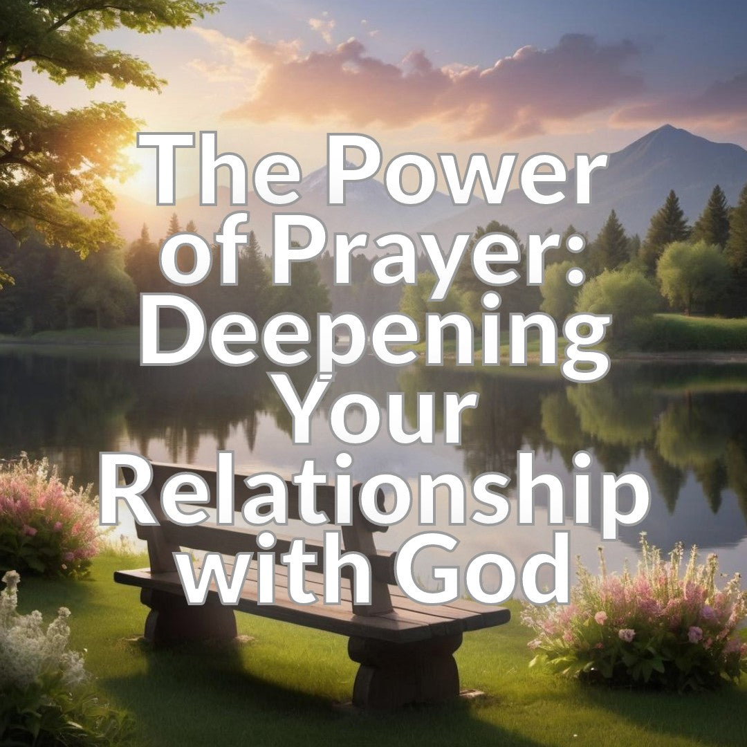 The Power of Prayer: Deepening Your Relationship with God