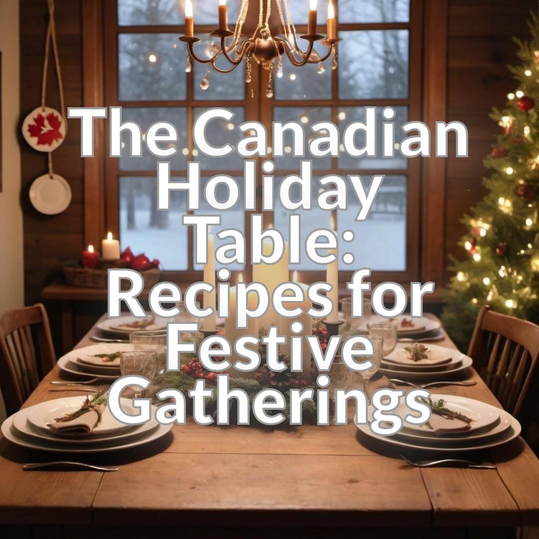The Canadian Holiday Table: Recipes for Festive Gatherings