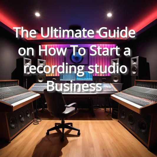 The Ultimate Guide on How To Start a recording studio Business