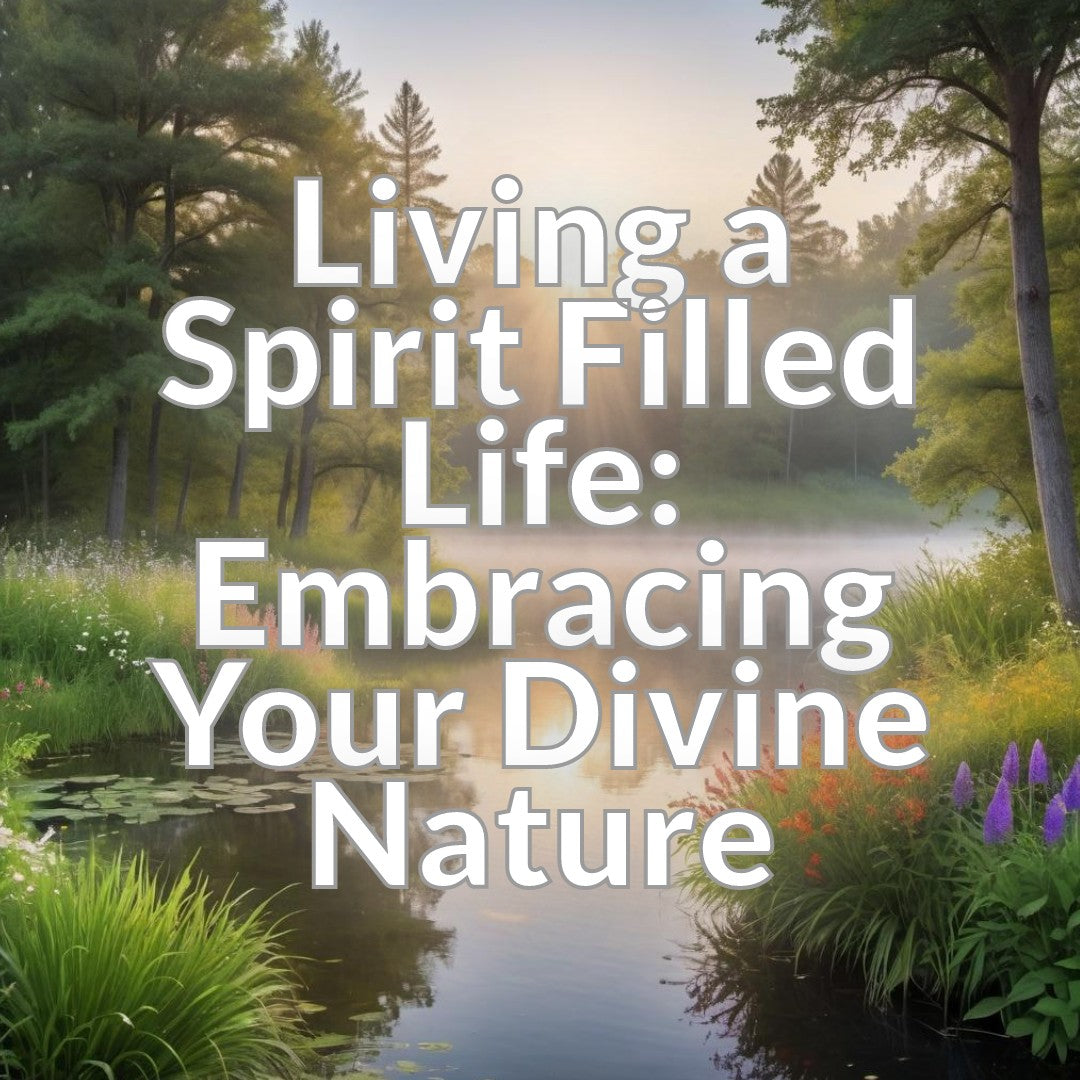 Living a Spirit Filled Life: Embracing Your Divine Nature
