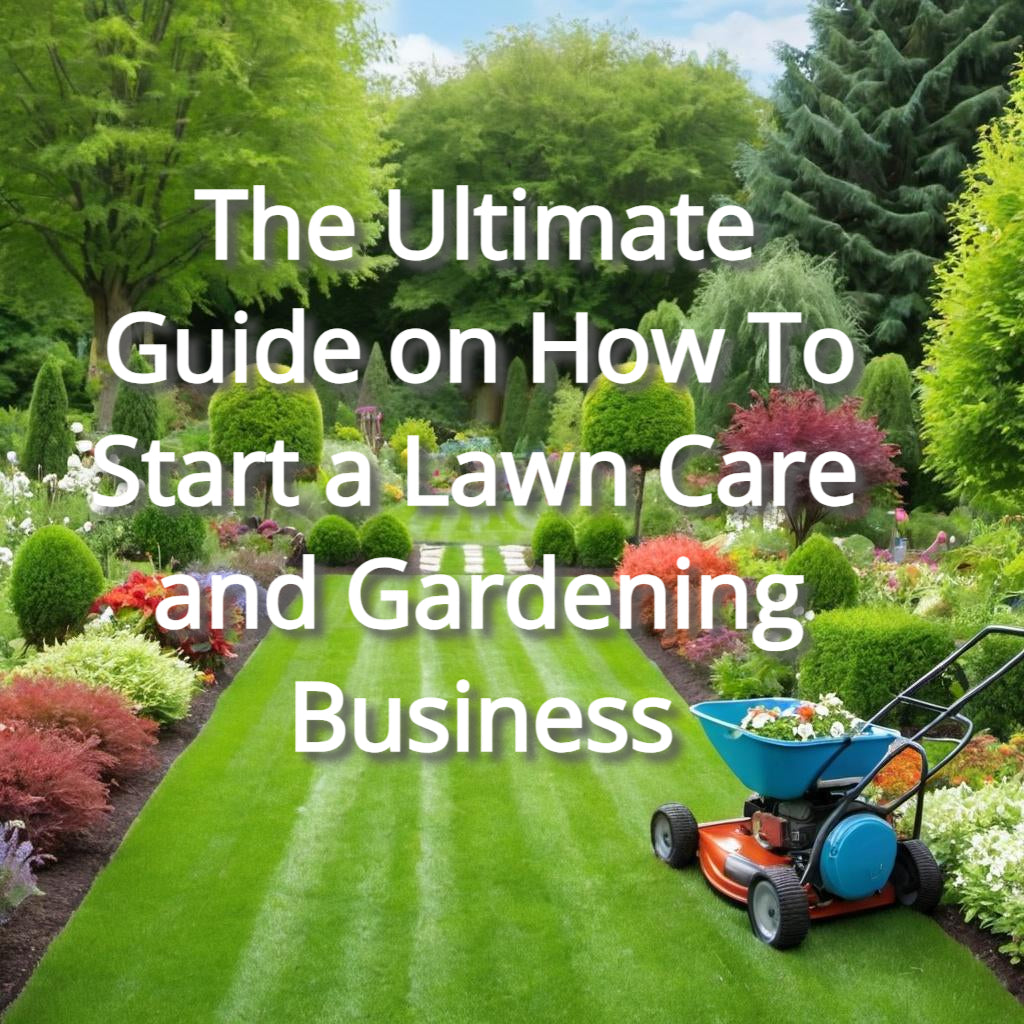 The Ultimate Guide on How To Start a Lawn Care and Gardening Business