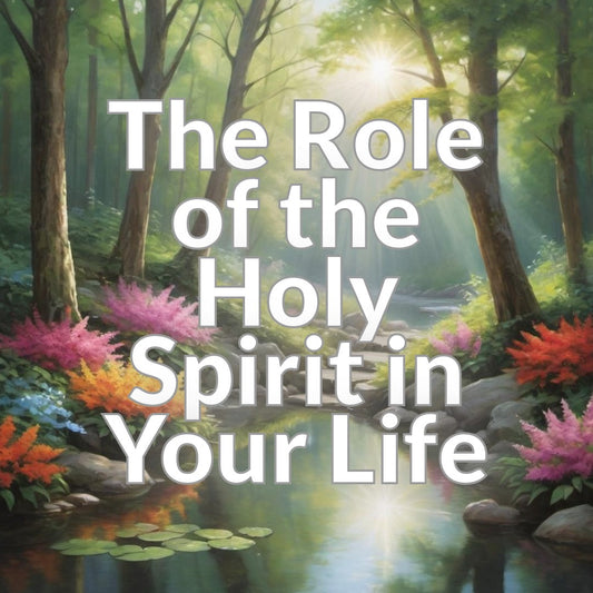 The Role of the Holy Spirit in Your Life
