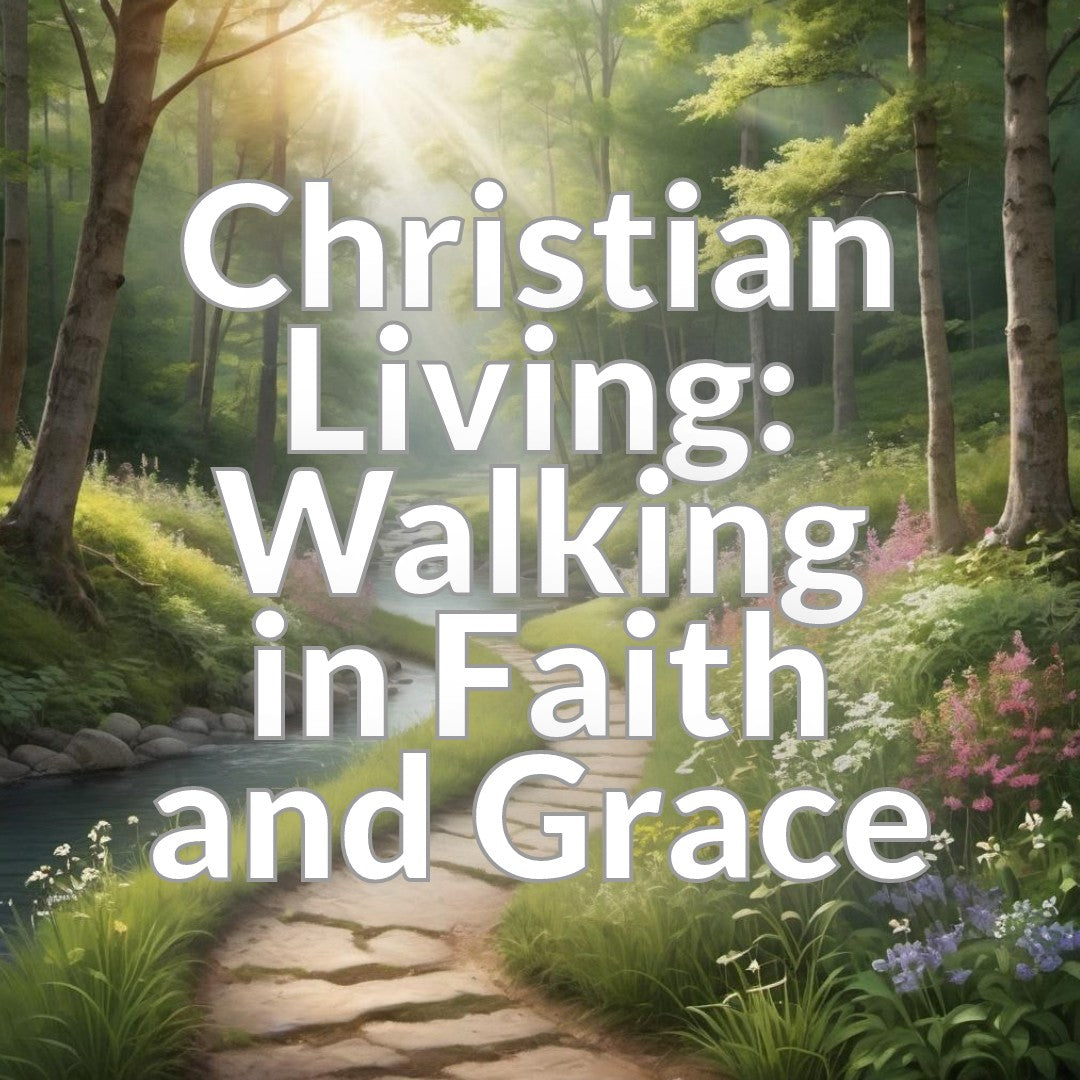 Christian Living: Walking in Faith and Grace