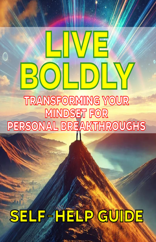 Live Boldly: Transforming Your Mindset for Personal Breakthroughs