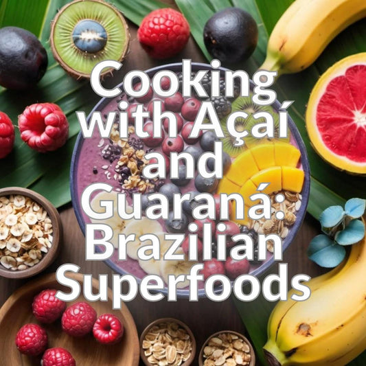 Cooking with Açaí and Guaraná: Brazilian Superfoods