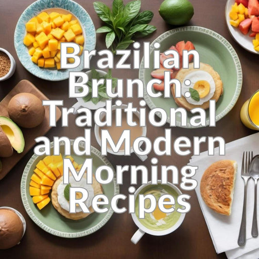 Brazilian Brunch: Traditional and Modern Morning Recipes