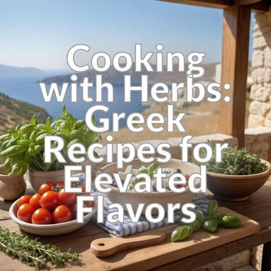 Cooking with Herbs: Greek Recipes for Elevated Flavors