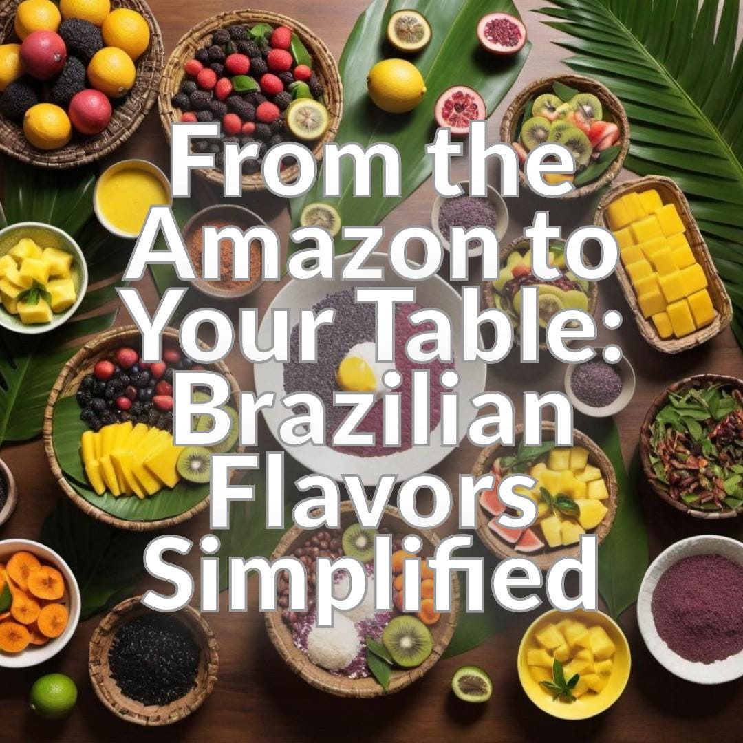 From the Amazon to Your Table: Brazilian Flavors Simplified