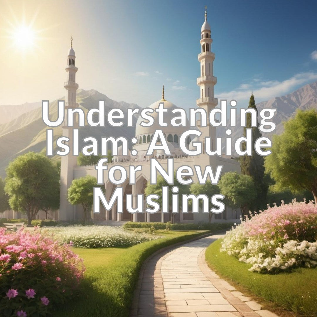 Understanding Islam: A Guide for New Muslims