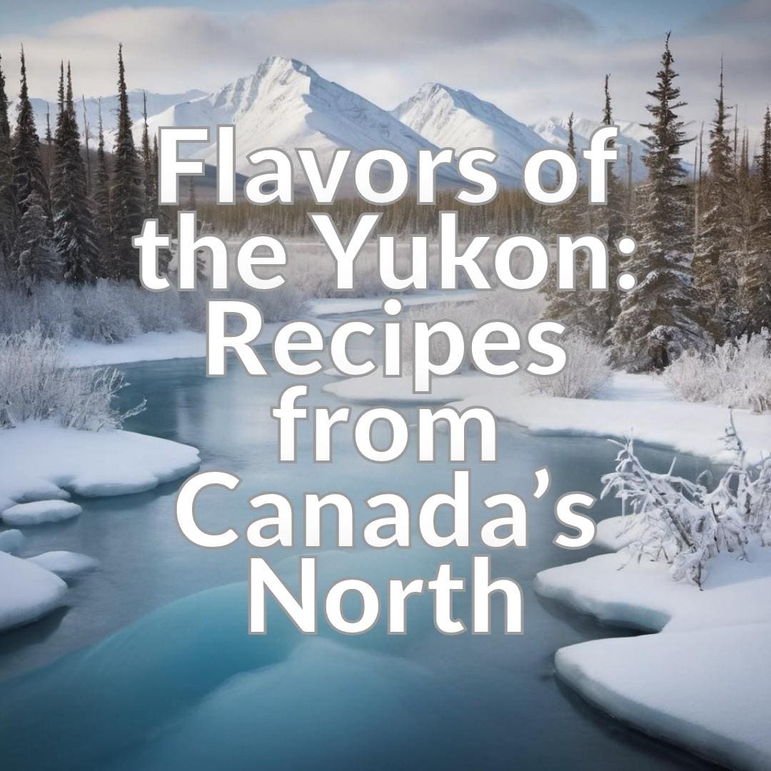 Flavors of the Yukon: Recipes from Canada's North