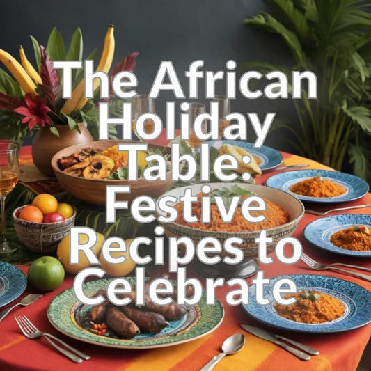 The African Holiday Table: Festive Recipes to Celebrate