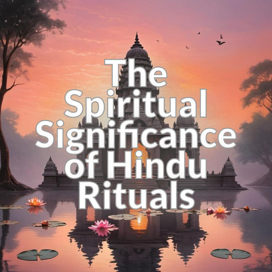 The Spiritual Significance of Hindu Rituals