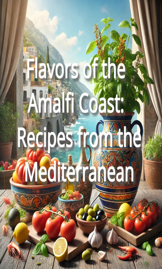Flavors of the Amalfi Coast: Recipes from the Mediterranean