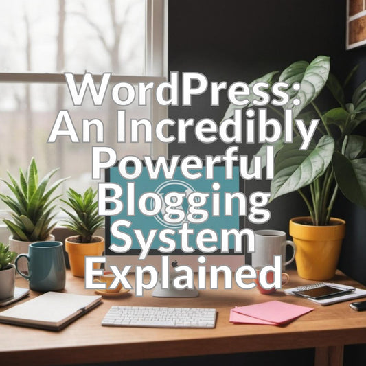 WordPress: An Incredibly Powerful Blogging System Explained
