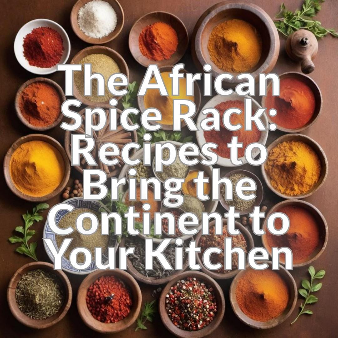 The African Spice Rack: Recipes to Bring the Continent to Your Kitchen