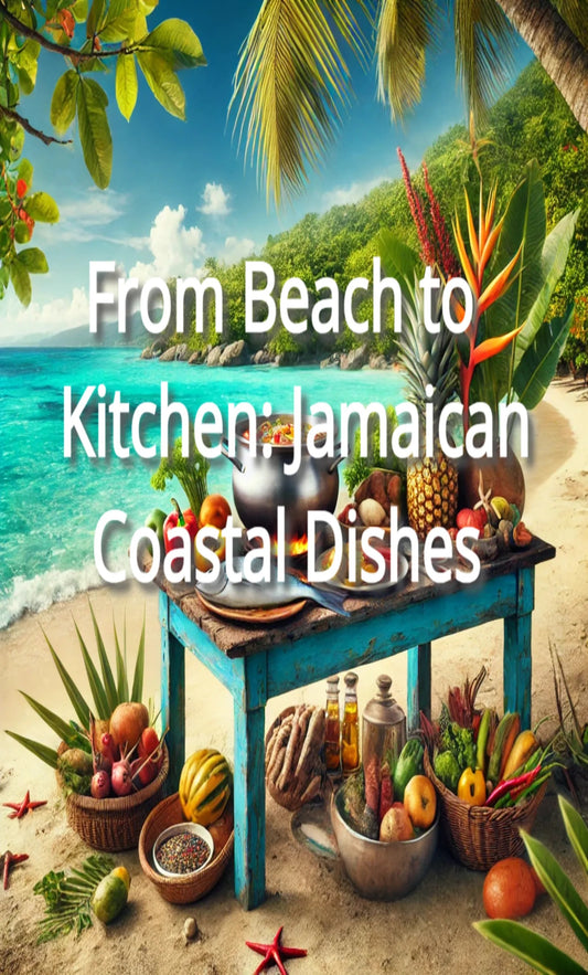 From Beach to Kitchen: Jamaican Coastal Dishes