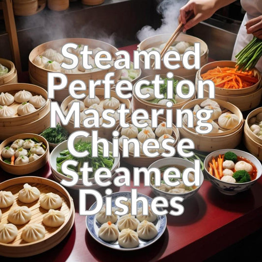 Steamed Perfection: Mastering Chinese Steamed Dishes
