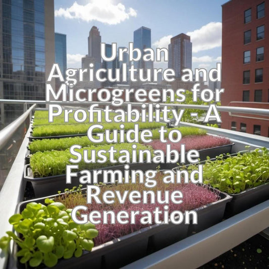Urban Agriculture and Microgreens for Profitability - A Guide to Sustainable Farming and Revenue Generation