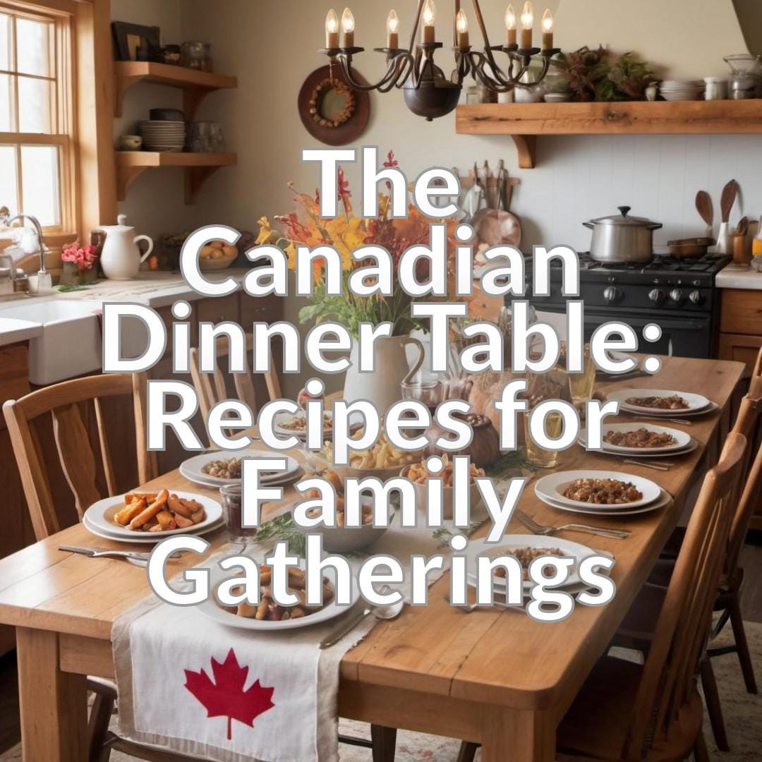 The Canadian Dinner Table: Recipes for Family Gatherings