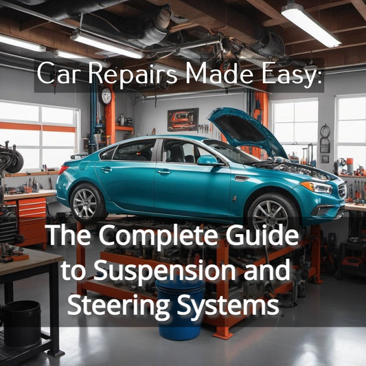 Car Repairs Made Easy: The Complete Guide to Suspension and Steering Systems