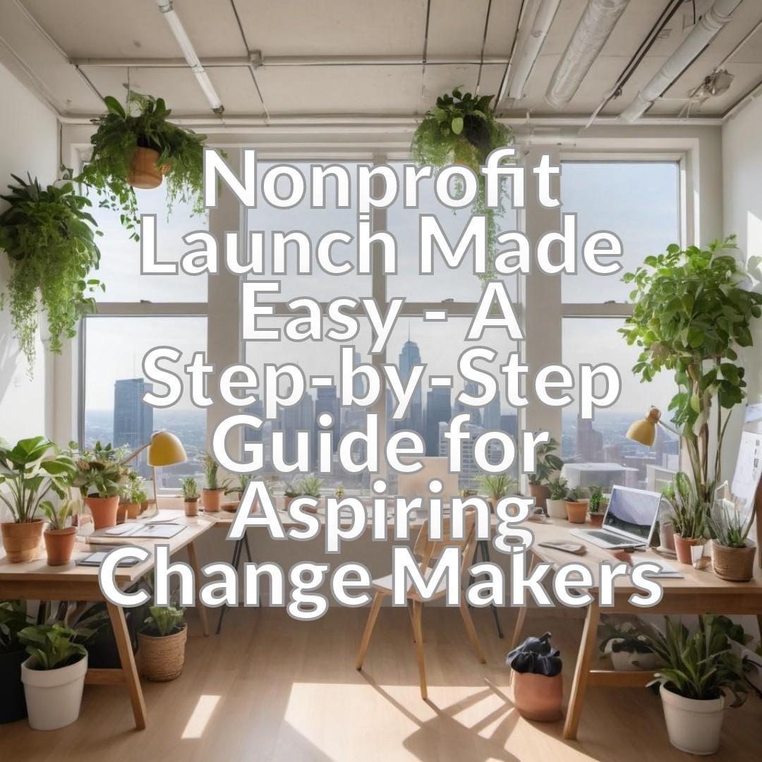 Nonprofit Launch Made Easy - A Step-by-Step Guide for Aspiring Change Makers