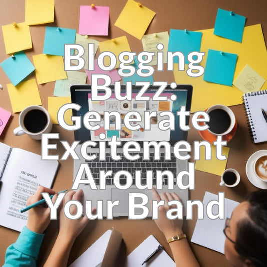 Blogging Buzz: Generate Excitement Around Your Brand