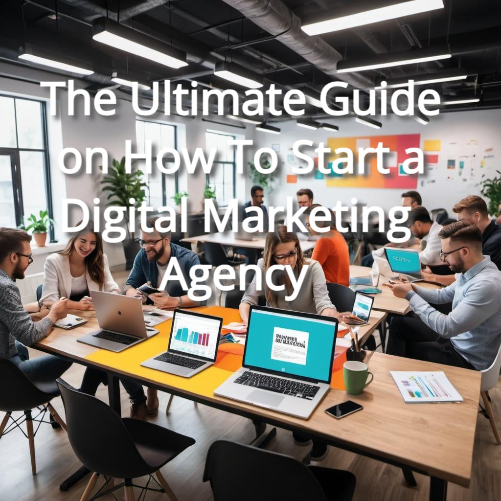 The Ultimate Guide on How To Start a Digital Marketing Agency