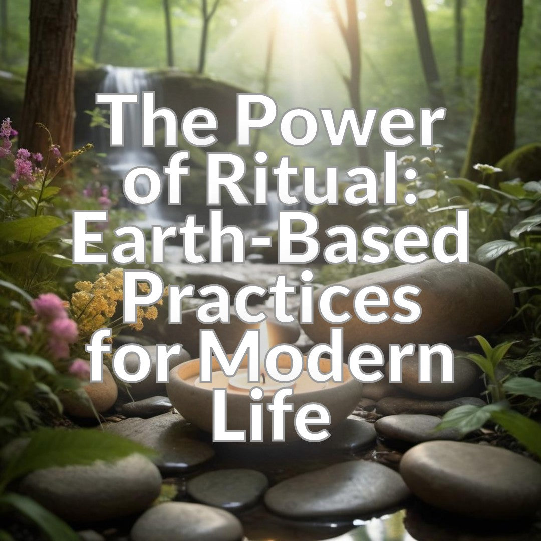 The Power of Ritual: Earth-Based Practices for Modern Life