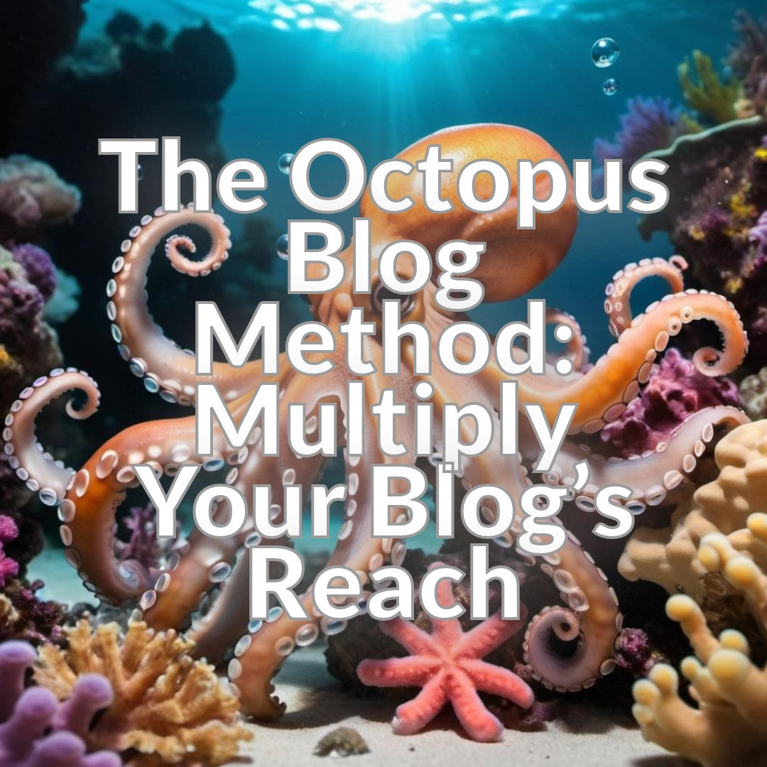 The Octopus Blog Method: Multiply Your Blog's Reach